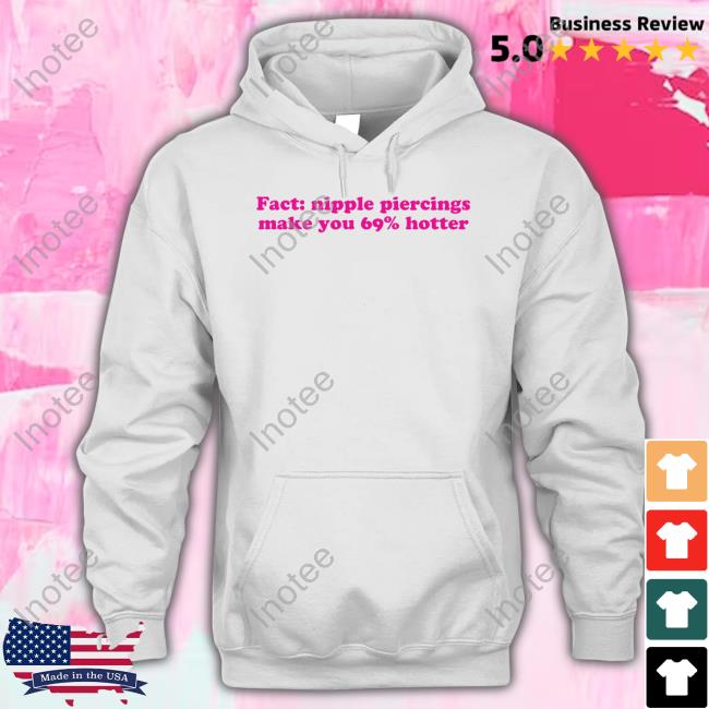 Official Fact Nipple Piercings Make You 69% Hotter Hooded Sweatshirt