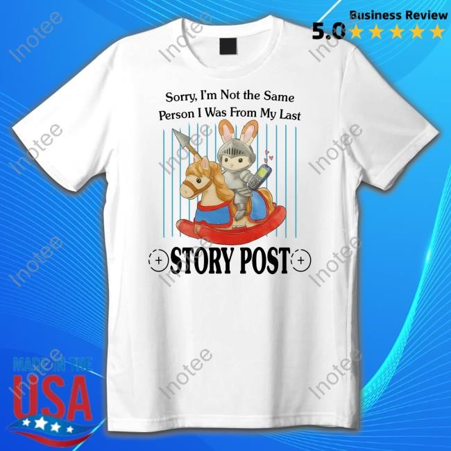 Jmcgg Sorry I'm Not The Same Person I Was From My Last Story Post Tee Shirt