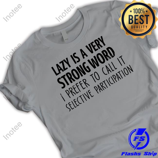 Lazy Is A Very Strong Word I Prefer To Call It Selective Participation Hoodie