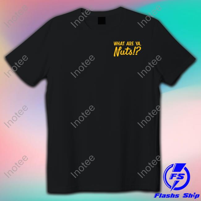 What Are Ya,Nuts Good Guys Nuts Long Sleeve Shirt