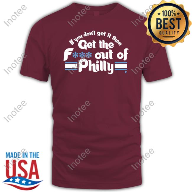 Philadelphia Phillies If You Don't Get It Then Get The Fuck Out Of Philly Hoodie