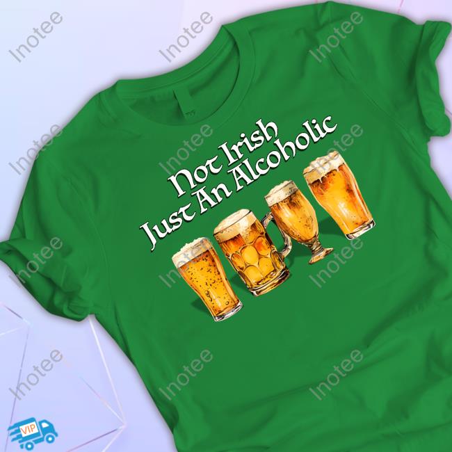 Not Irish Just An Alcoholic Tee