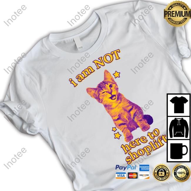 I Am Not Here To Shoplift New Shirt