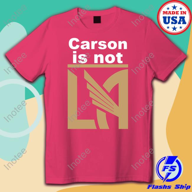 LAFC Carson Is Not LA Tee