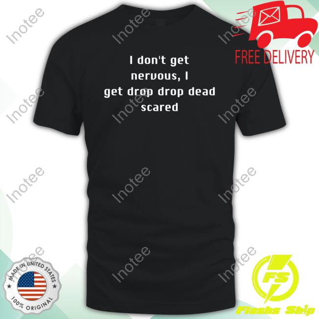 I Don't Get Nervous I Get Drop Dead Scared Hoodie