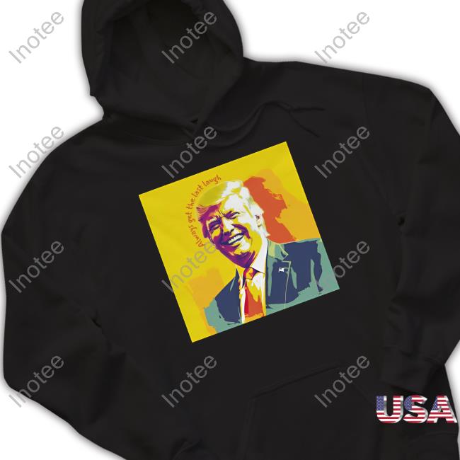 Unwokeart Trump's Always Get The Last Laugh Tee Shirt