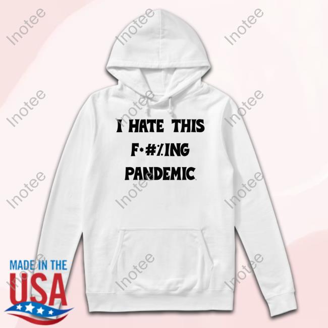 I Hate This Fucking Pandemic Hoodie