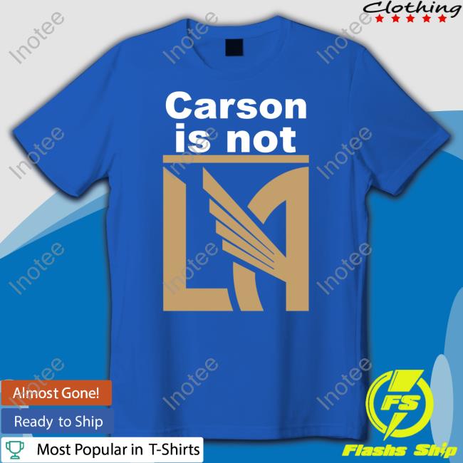 LAFC Carson Is Not LA Shirt LA Is Black & Gold LAFC Carson Is Not LA Shirts