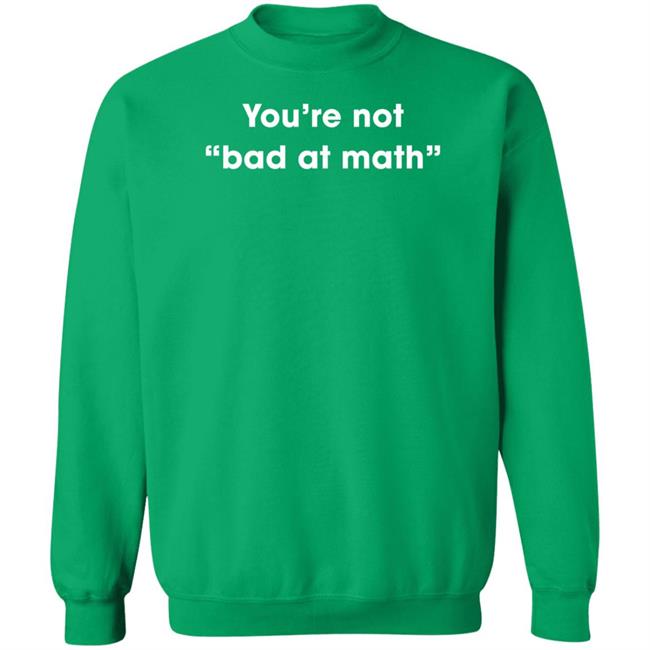 You're Not Bad At Math Shirt Hoodie Sweatshirt You're Not Bad At Math Shirt Hoodie Sweatshirt