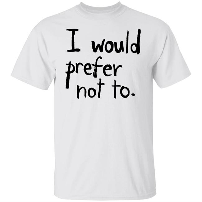 I Would Prefer Not To Shirt Patrick Weekes I Would Prefer Not To Shirt Patrick Weekes