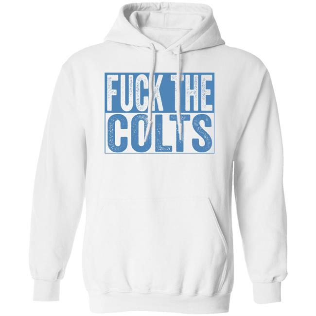 Fuck The Colts Shirt Hoodie Sweatshirt Fuck The Colts Shirt Hoodie Sweatshirt