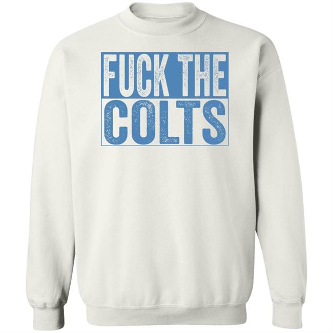 Fuck The Colts Shirt Hoodie Sweatshirt Fuck The Colts Shirt Hoodie Sweatshirt