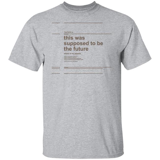 They Lied To Us This Was Supposed To Be The Future Shirt Nicholas Kruger