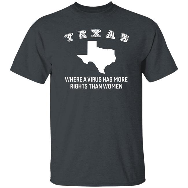 Texas Where A Virus Has More Rights Than A Women Shirt Booradley1961
