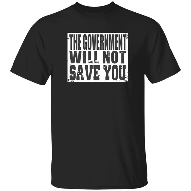 The Government Will Not Save You Shirt Adam Brimson Designs Merch