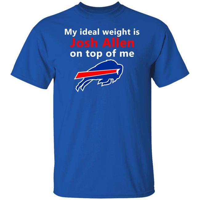 My Ideal Weight Is Josh Allen On Top Of Me Shirt Hoodie Sweatshirt