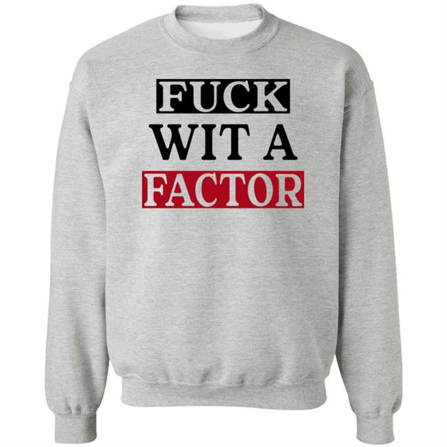 Fuck Wit A Factor Shirt Hotleather Fuck Wit A Factor Shirt Hotleather