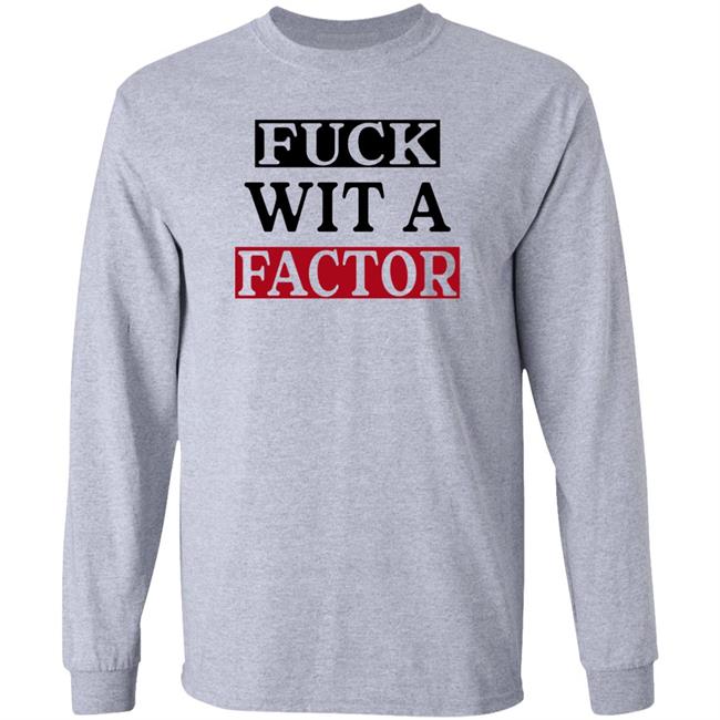 Fuck Wit A Factor Shirt Hotleather Fuck Wit A Factor Shirt Hotleather