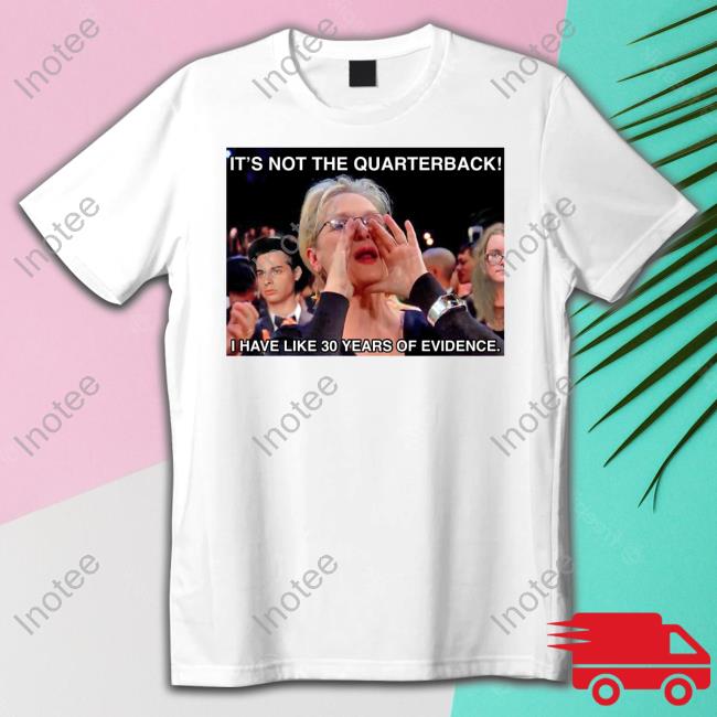 Official It's Not The Quarterback I Have Like 30 Years Of Evidence Tee