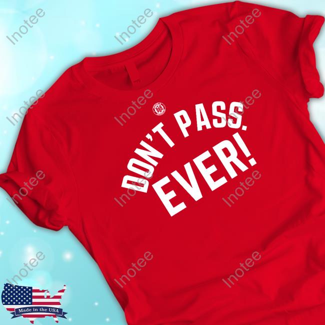 Don't Pass Ever Tee