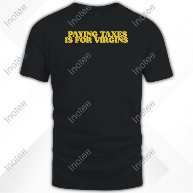 Paying Taxes Is For Virgins Shirt