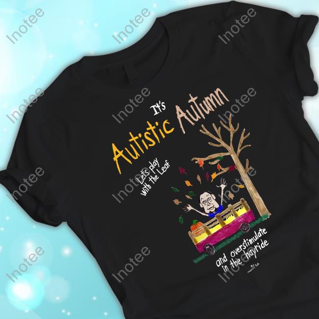Marcus Pork Shop It's Autistic Autumn Let''s Play The Leaf And Overstimulate In The Hayride T Shirt