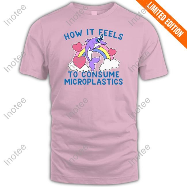 How It Feels To Consume Microplastics Shirts Gotfunnymerch