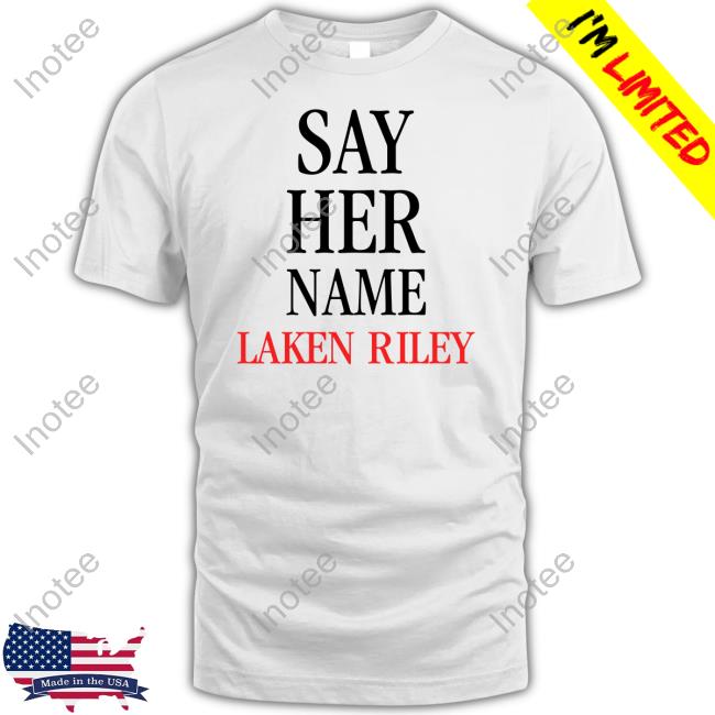 Marjorie Taylor Greene Say Her Name Laken Riley Shirt