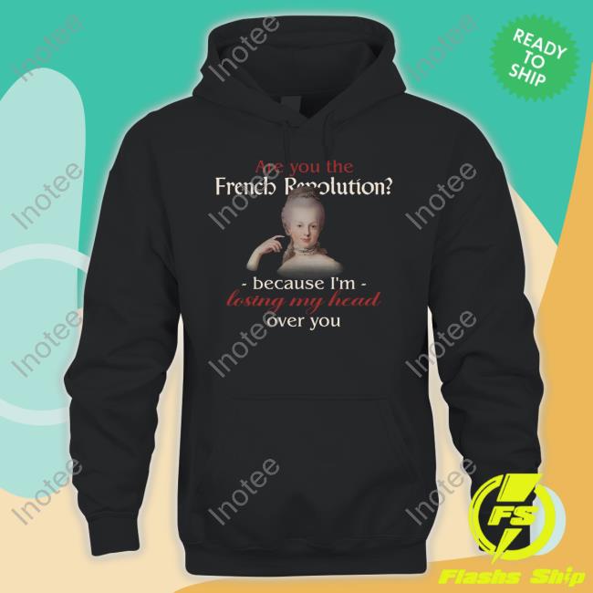 Are You The French Revolution Because I'm Losing My Head Over You Tee Shirt Snazzyseagullshop Losing My Head Over You French Revolution Valentine's