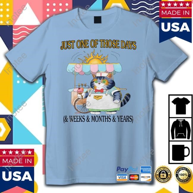 Just One Of Those Days & Weeks & Months & Years Tee Shirt