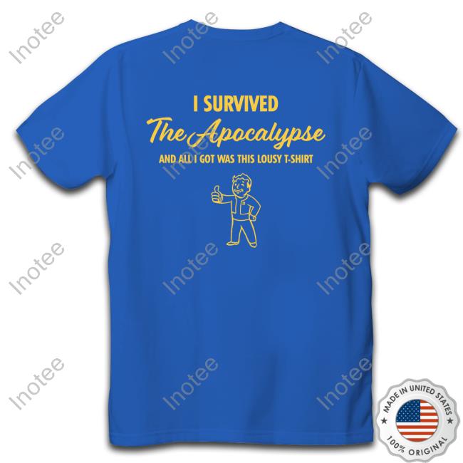 I Survived The Apocalypse And All I Got Was This Lousy T Shirt Shirt