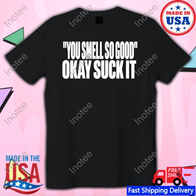 Clubgodzilla You Smell So Good Okay Suck It Crewneck Sweatshirt