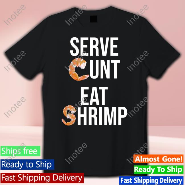 Gotfunnymerch Serve Cunt Eat Shrimp Tee Shirts