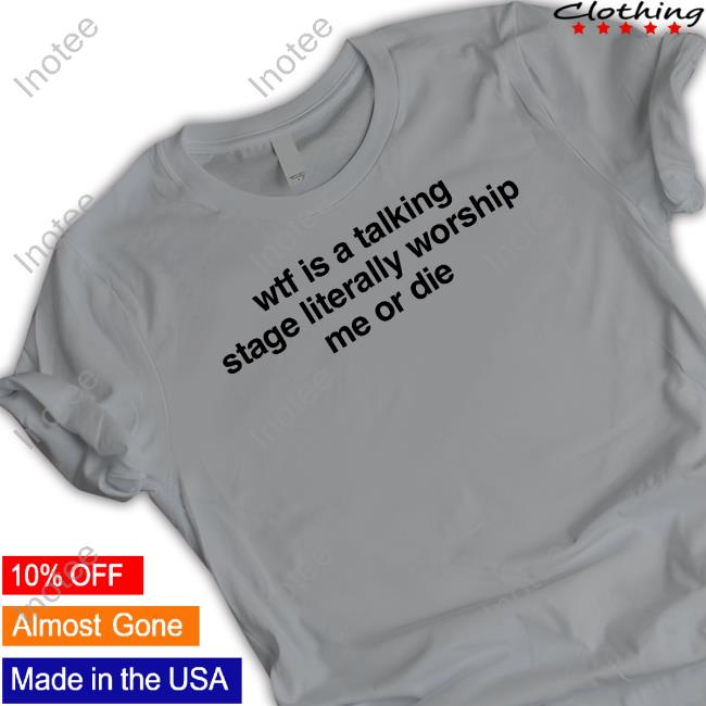 Wtf Is A Talking Stage Literally Worship Me Or Die Crewneck Sweatshirt