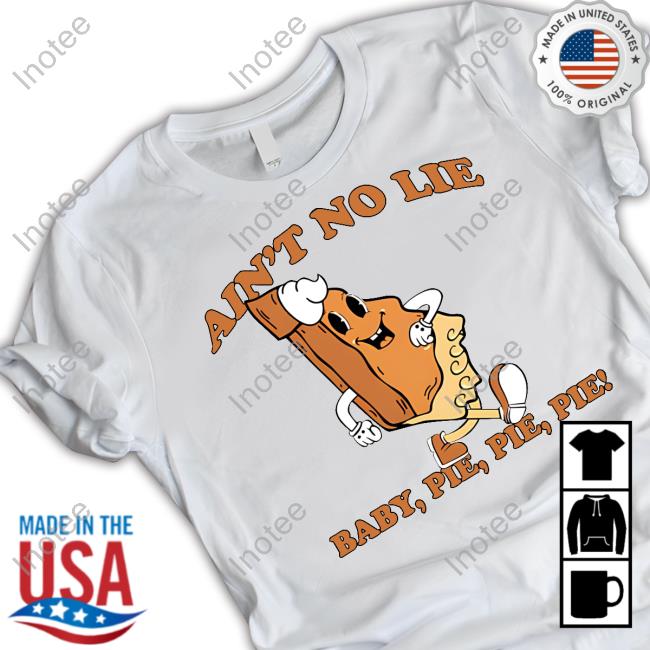 Ain't No Lie Baby Pie Pie Pie Hoodied Sweatshirt