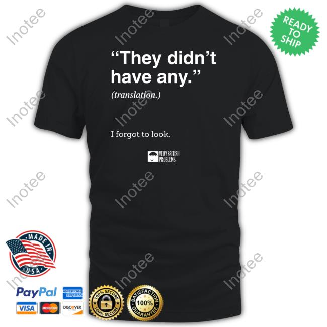 Verybritishproblemstshirts They Didn't Have Any Translation I Forgot To Look New Shirt