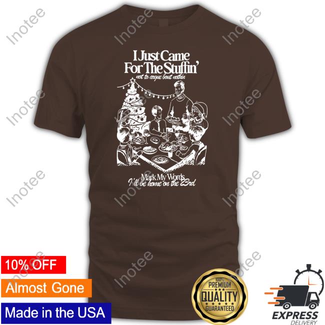Dayofthemoon Shop I Just Came For The Stuffin Mark My Words T Shirt
