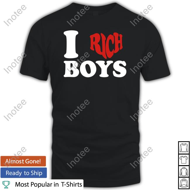 I Love Rich Boys Shirts