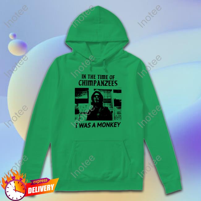 In The Time Of Chimpanzees I Was A Monkey Funny Shirt