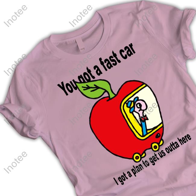 Official You Got A Fast Car I Got A Plan To Get Us Outta Here Tee
