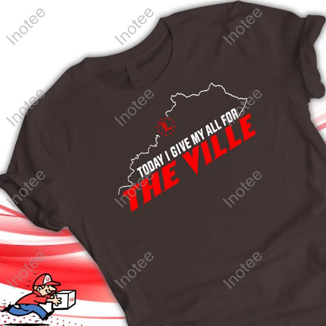 Vince Tyra Wearing Louisville Cardinals Today I Give My All For The Ville Hoodie Louisville Cardinals Today I Give My All For The Ville T Shirt