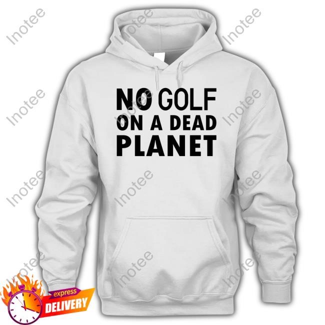 Golfdigest No Golf On A Dead Planet Shirt Hoodie Sweatshirt