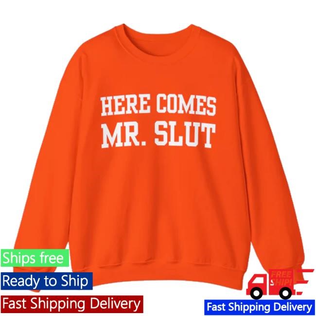 Click Hole Store Here Comes Mr. Slut T Shirts