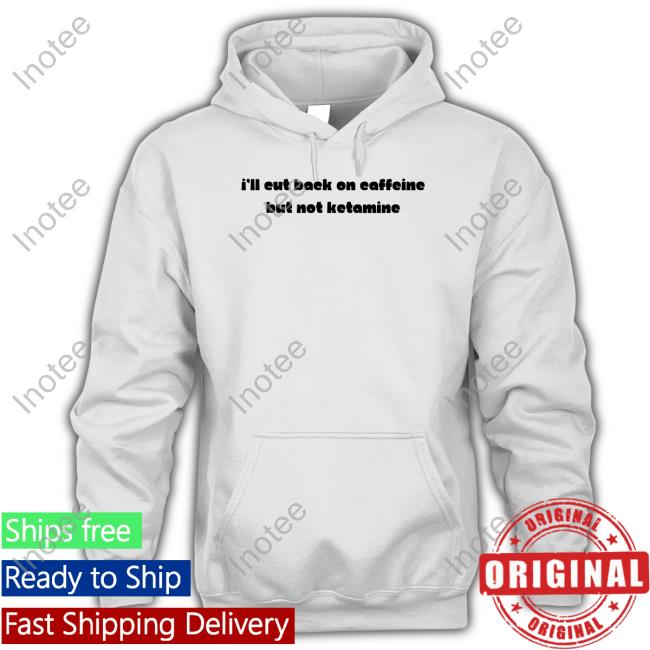Shopafters I'll Eut Back On Caffeine But Not Ketamine T Shirt Keta Polo Club