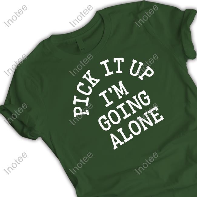 Jupmode Pick It Up I'm Going Along Shirt