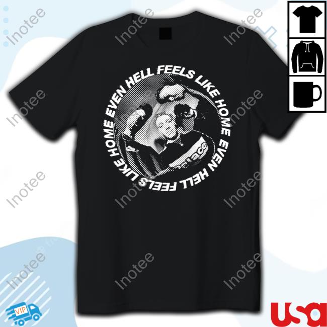 Only The Poets Merch Feels Like Home Even Hell T Shirt