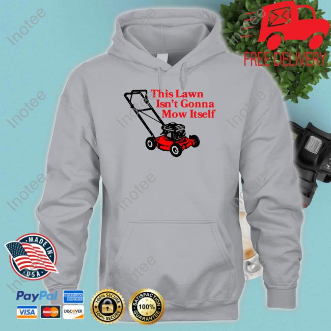 Middleclassfancy Shop This Lawn Isn't Gonna Mow Itself Tee