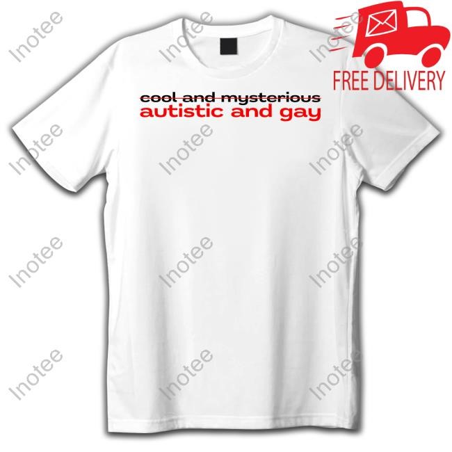 Not Cool And Mysterious Autistic And Gay Tee Shirt