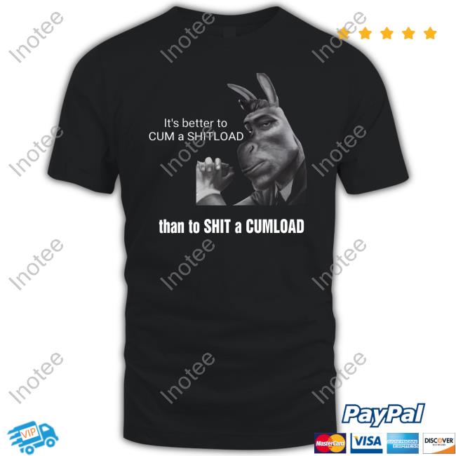 Sillyteestudio It's Better To Cum A Shitload Than To Shit A Cumload Tee Shirt
