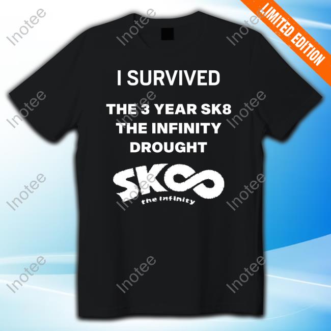 I Survived The 3 Year Sk8 The Infinity Drought Tee Shirt